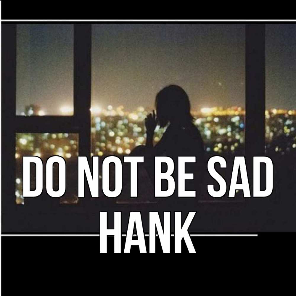 Greetings card с именем, Hank Do not be sad смотрит на ночной город Greetings with text for free download 