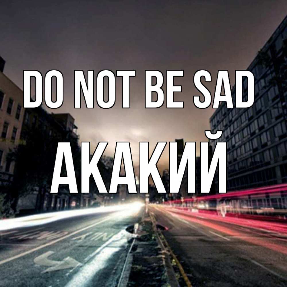 Greetings card с именем, Акакий Do not be sad съемка ночью Greetings with text for free download 