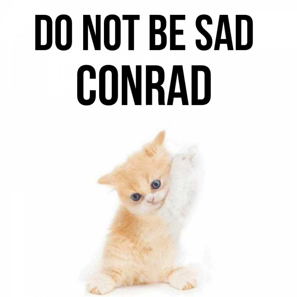 Greetings card с именем, Conrad Do not be sad просящий кот Greetings with text for free download 