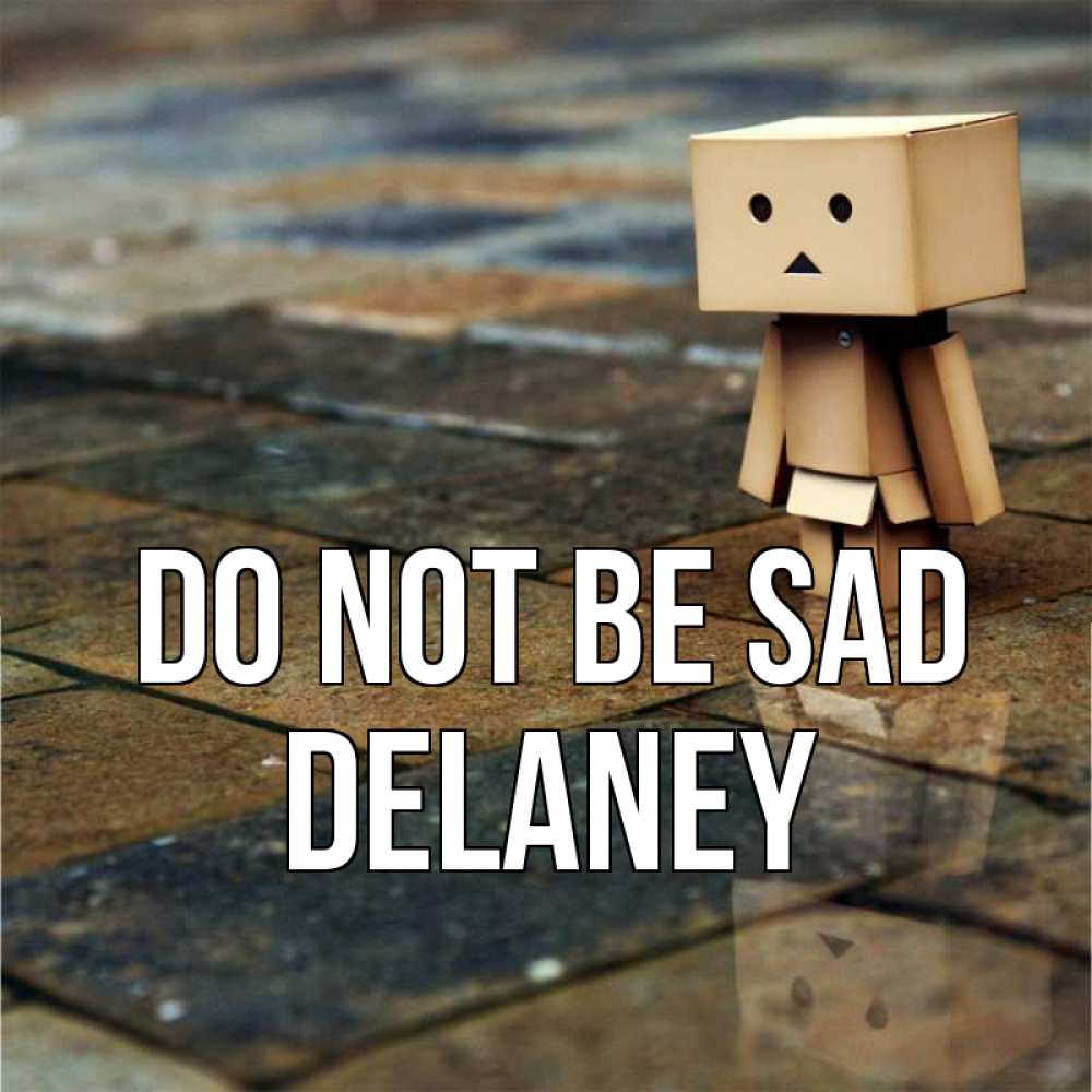 Greetings card с именем, Delaney Do not be sad Стив Greetings with text for free download 