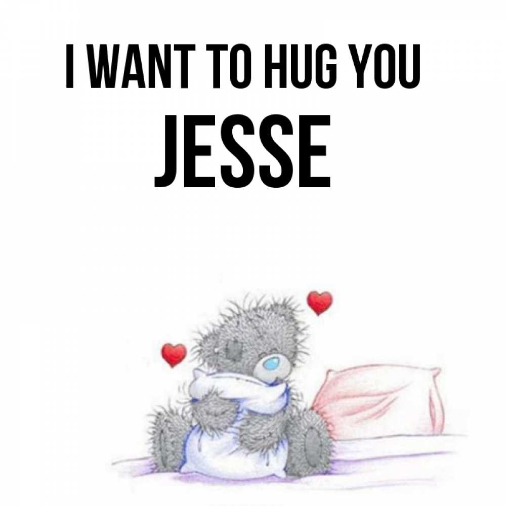 Greetings card с именем, Jesse I want to hug you сердечки мишка Тедди и кроватка Greetings with text for free download 