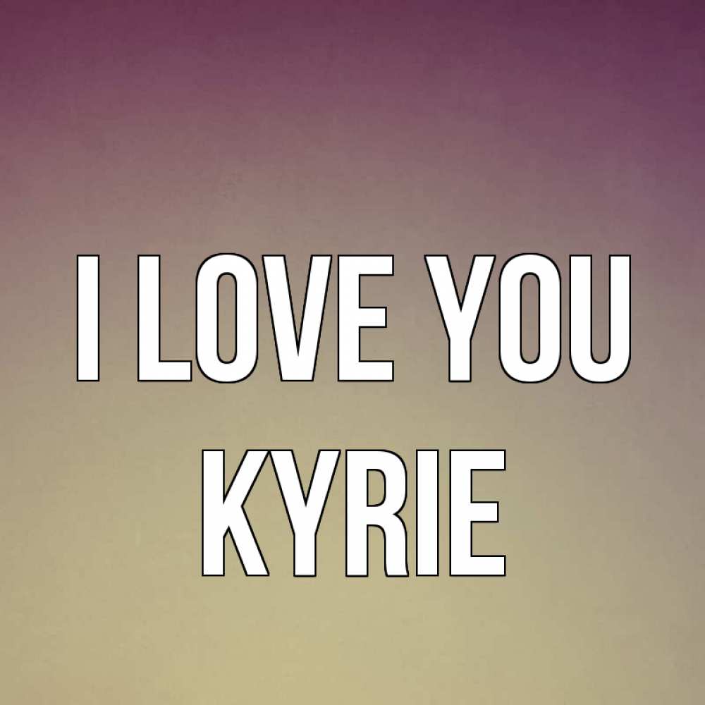 Greetings card с именем, Kyrie I love you для любимой Greetings with text for free download 