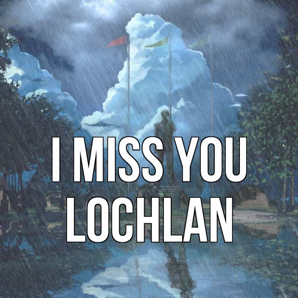 Greetings card с именем, Lochlan I miss you печалька Greetings with text for free download 