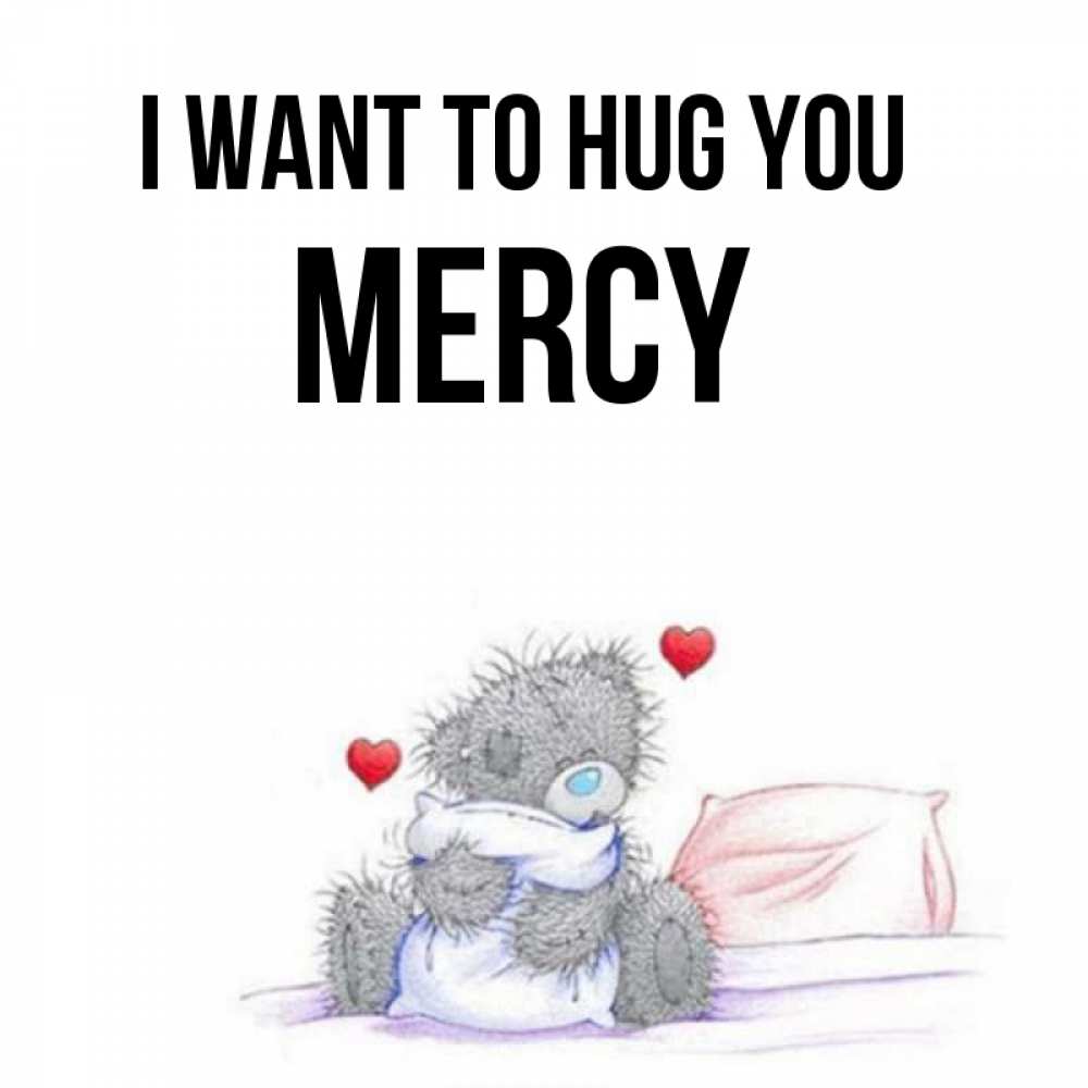 Greetings card с именем, Mercy I want to hug you сердечки мишка Тедди и кроватка Greetings with text for free download 