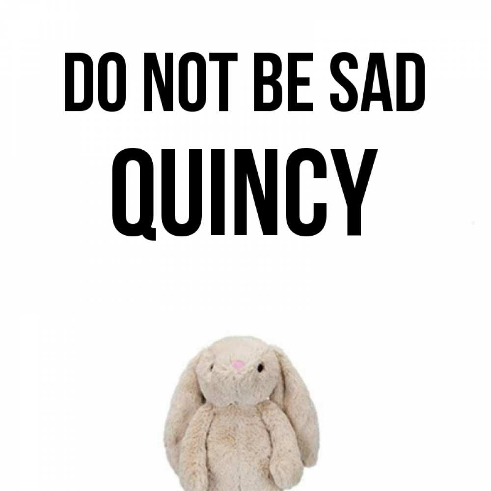 Greetings card с именем, Quincy Do not be sad детская игрушка зайчика Greetings with text for free download 
