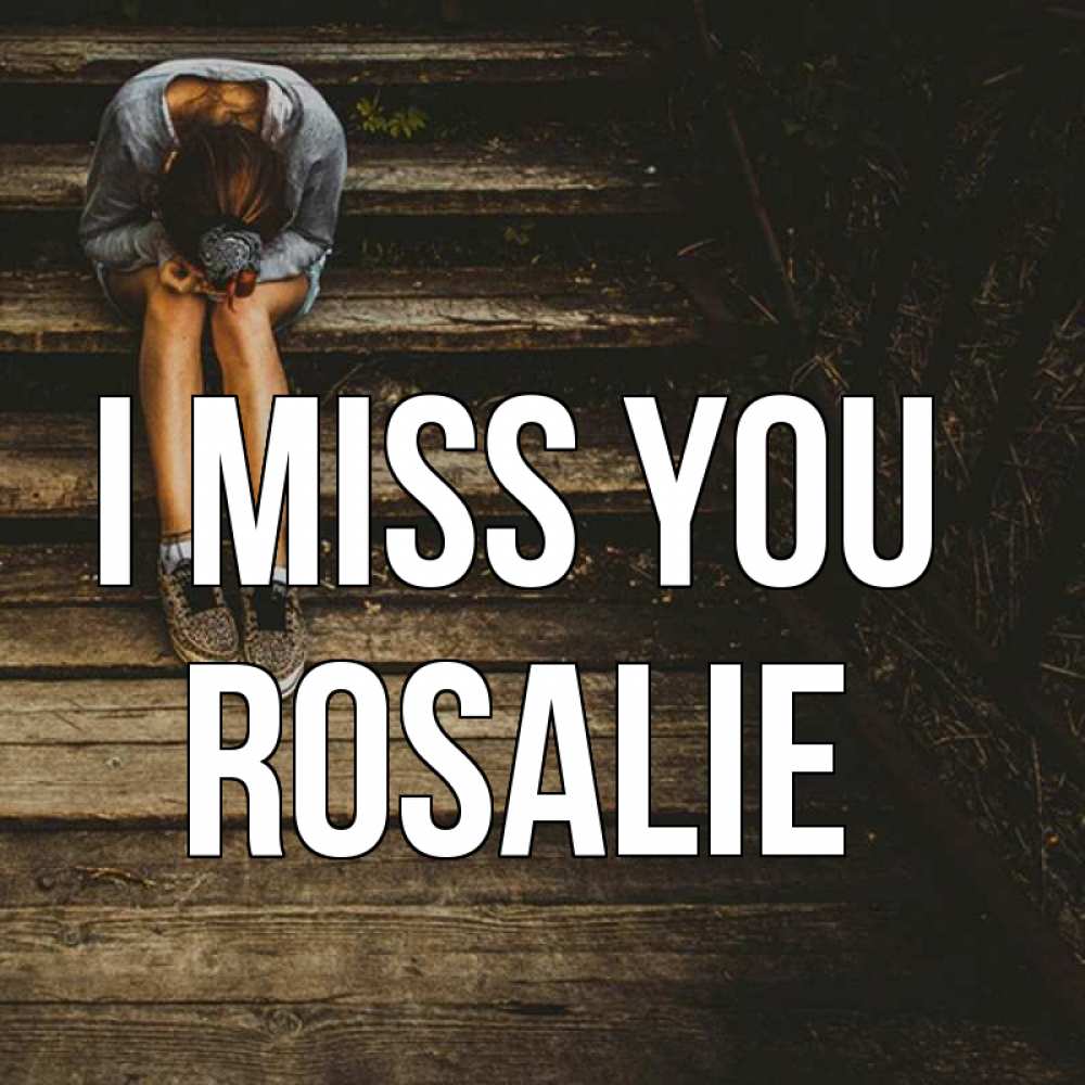 Greetings card с именем, Rosalie I miss you грущу Greetings with text for free download 