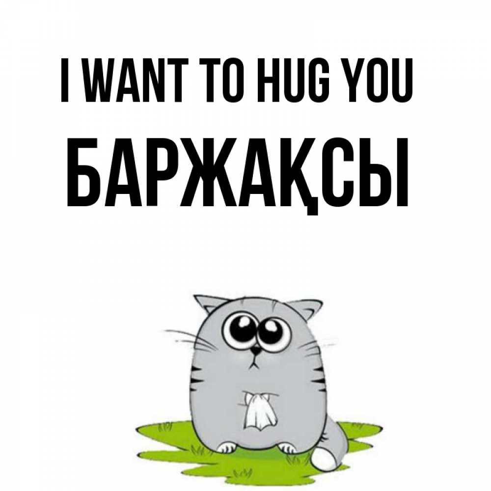 Greetings card с именем, Баржақсы I want to hug you котик теребит платочек сидя на травке Greetings with text for free download 