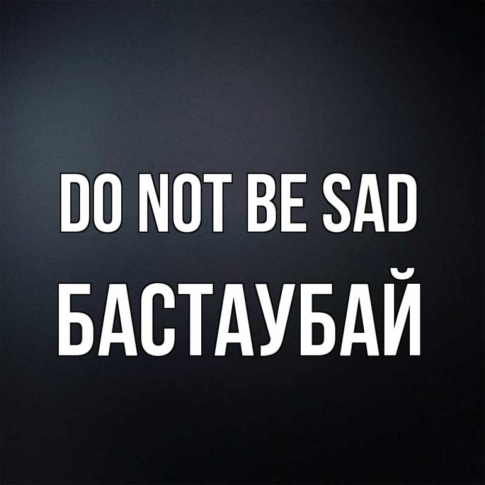 Greetings card с именем, Бастаубай Do not be sad Градиент серый Greetings with text for free download 
