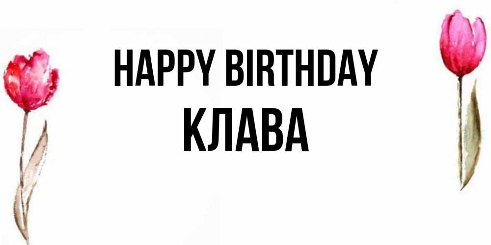 Greetings card с именем, Клава Happy Birthday открытки акварелью с цветами Greetings with text for free download 