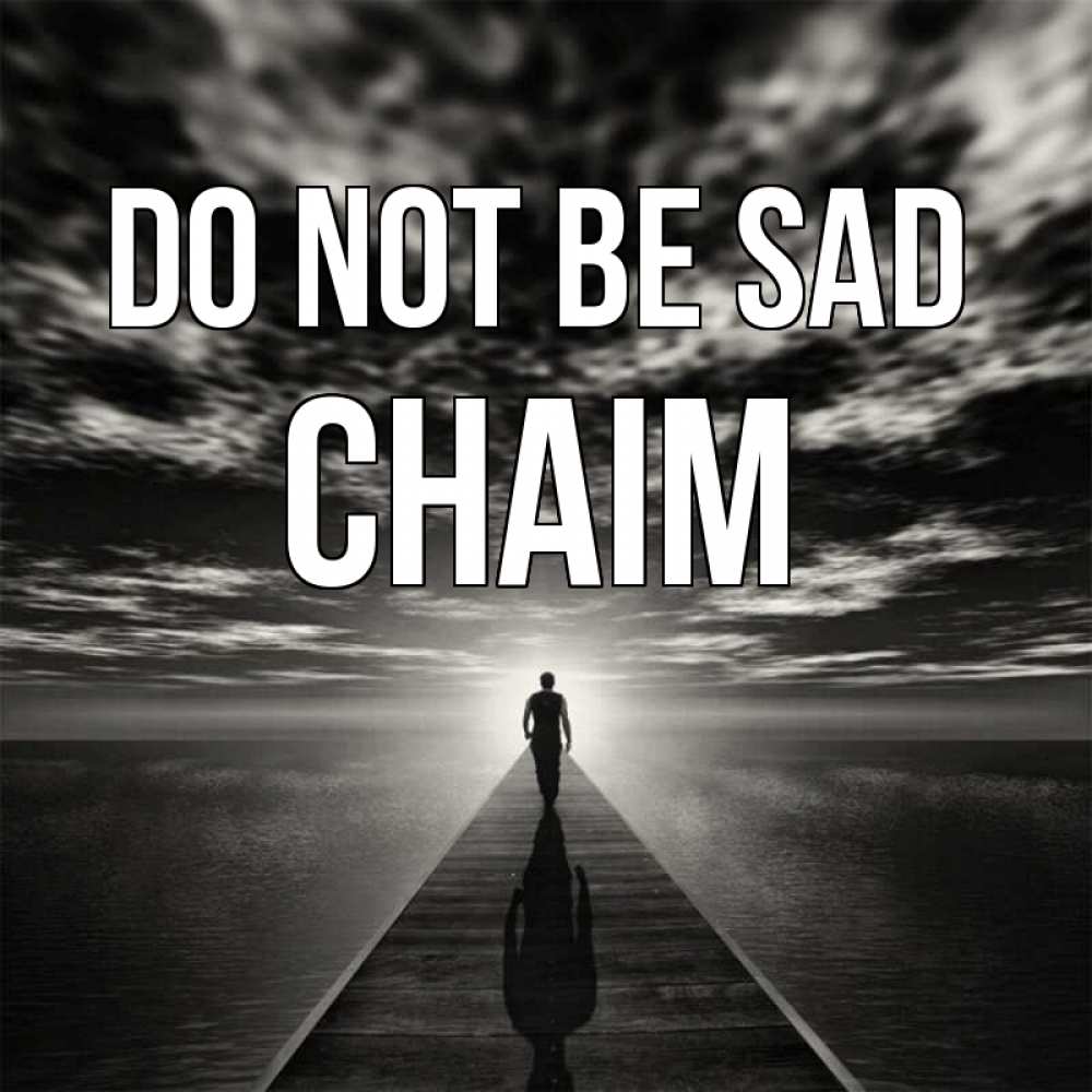 Greetings card с именем, Chaim Do not be sad человек Greetings with text for free download 