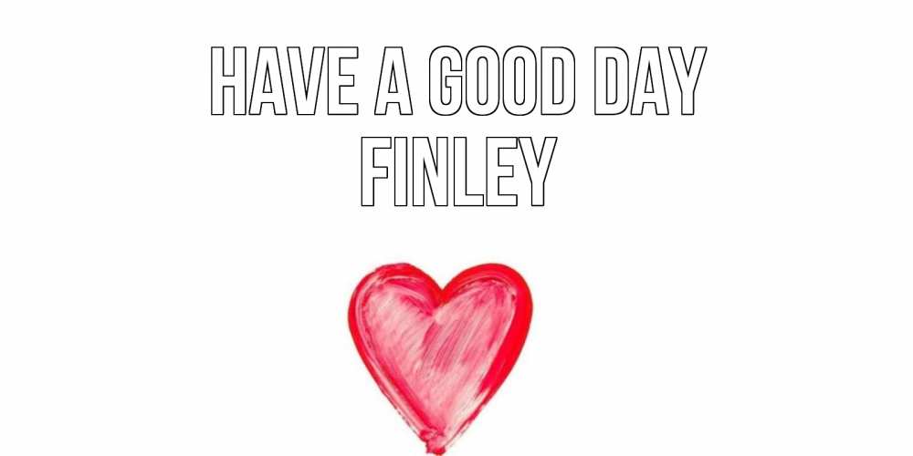 Greetings card с именем, Finley Have a good day прекрасного дня любимой Greetings with text for free download 