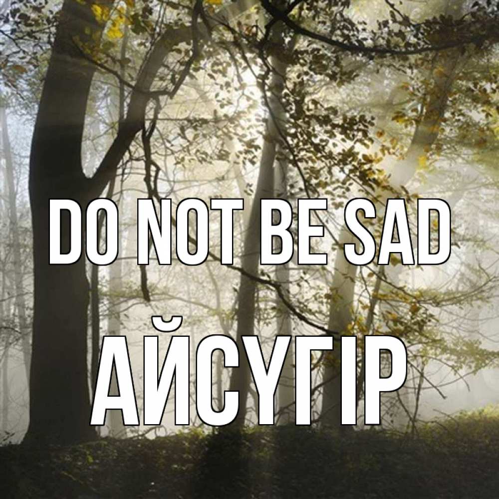 Greetings card с именем, Айсүгір Do not be sad лес и свет Greetings with text for free download 