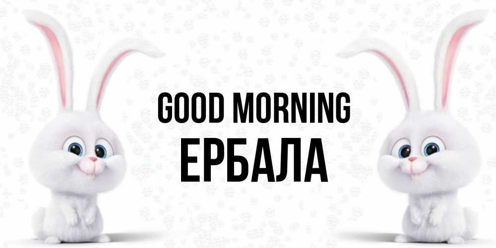Greetings card с именем, Ербала Good morning кролики с длинными ушками Greetings with text for free download 
