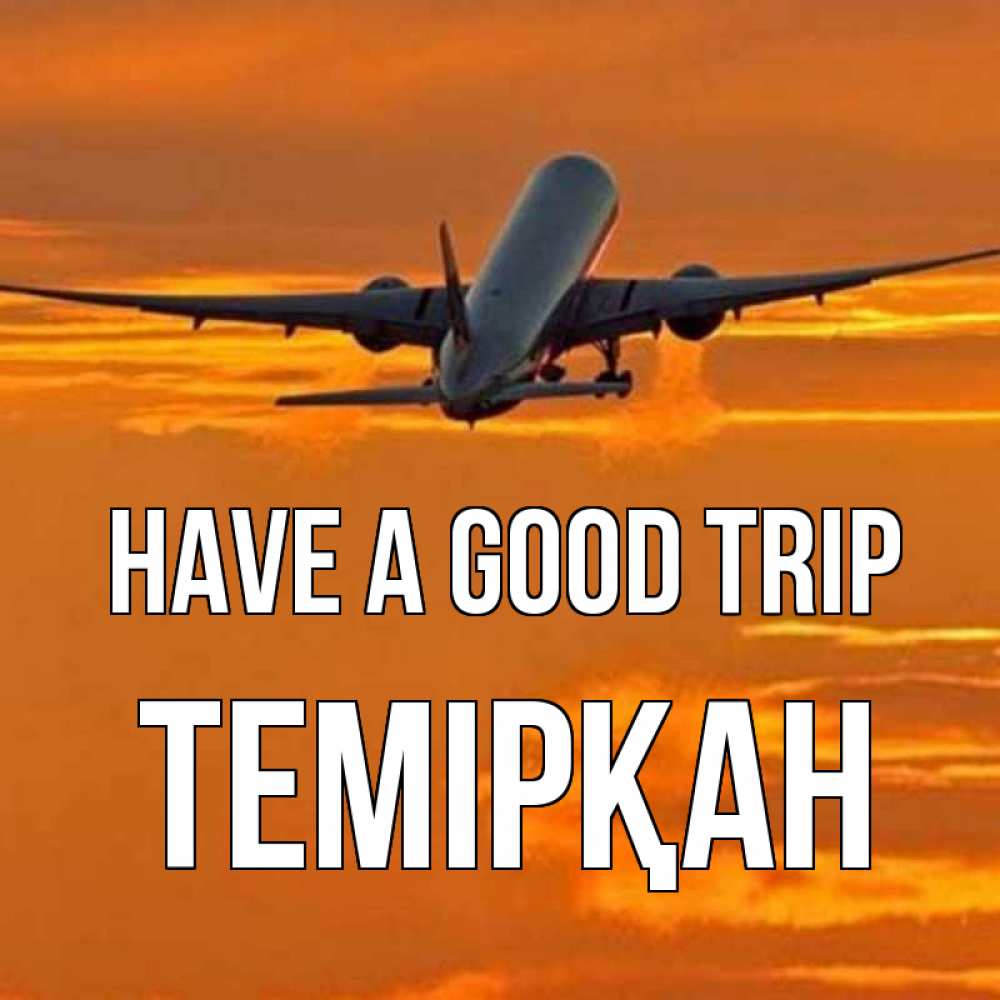 Greetings card с именем, ТЕМІРҚАН Have a good trip оранжевое небо Greetings with text for free download 