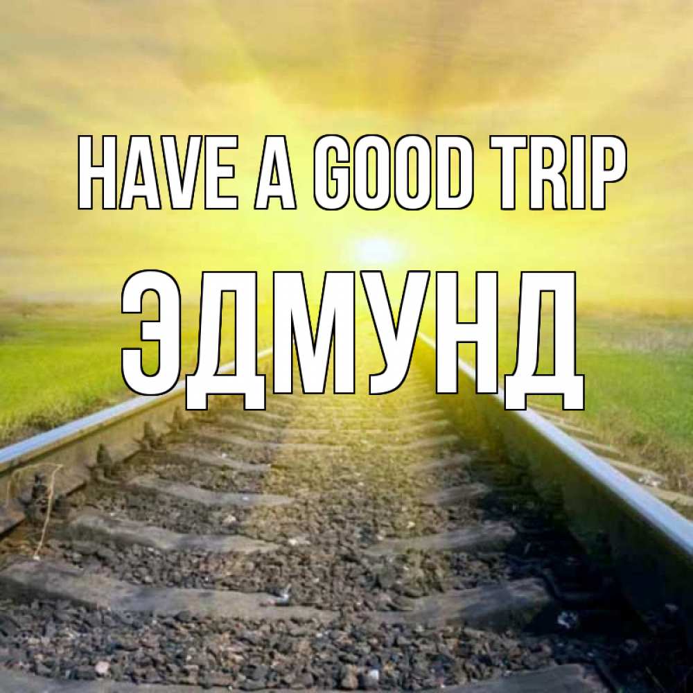 Greetings card с именем, Эдмунд Have a good trip красивая железная дорога Greetings with text for free download 