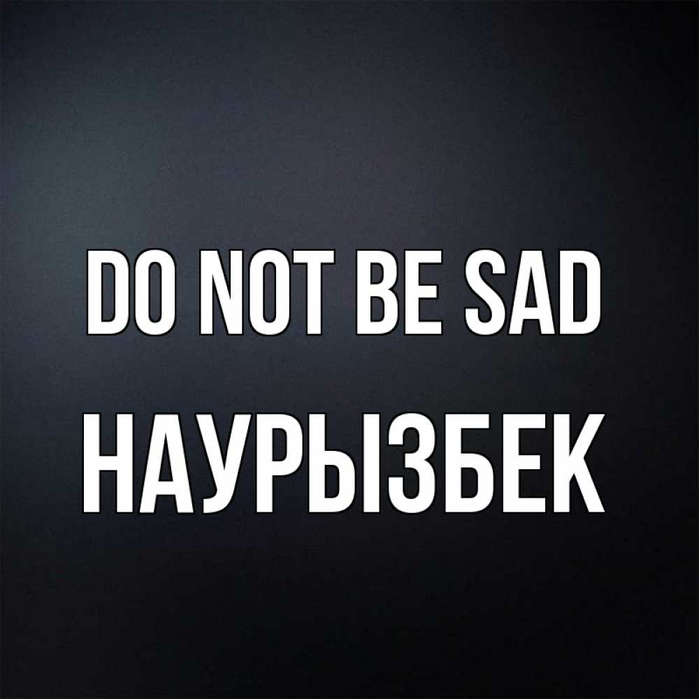 Greetings card с именем, Наурызбек Do not be sad Градиент серый Greetings with text for free download 