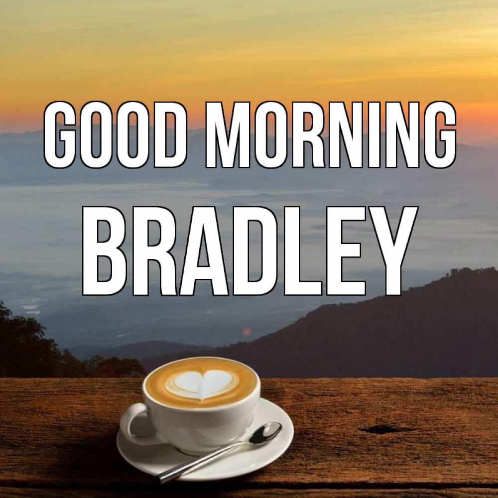 Greetings card с именем, Bradley Good morning кофе на высоте Greetings with text for free download 