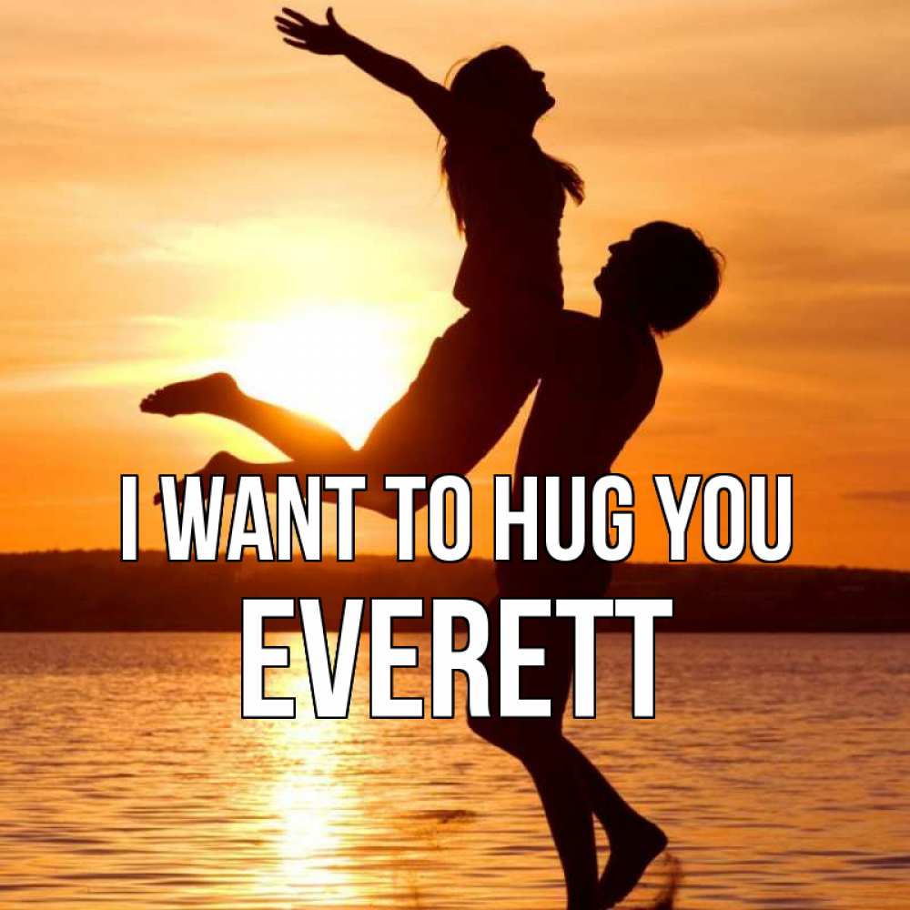 Greetings card с именем, Everett I want to hug you парень поднимает девушку и она летит Greetings with text for free download 
