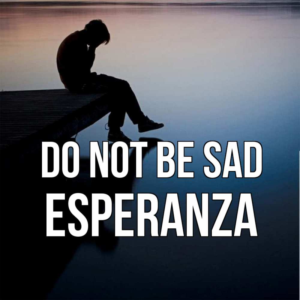 Greetings card с именем, Esperanza Do not be sad печаль Greetings with text for free download 