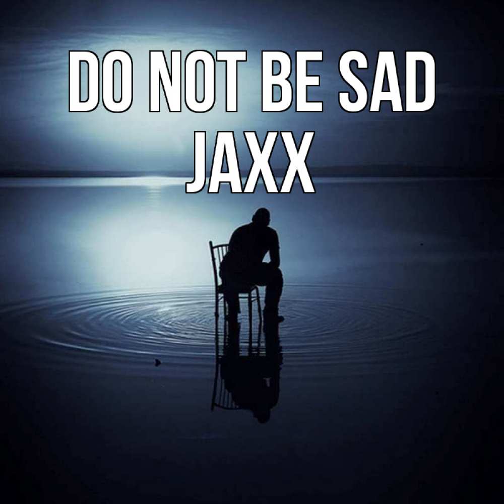 Greetings card с именем, Jaxx Do not be sad разводы на воде Greetings with text for free download 