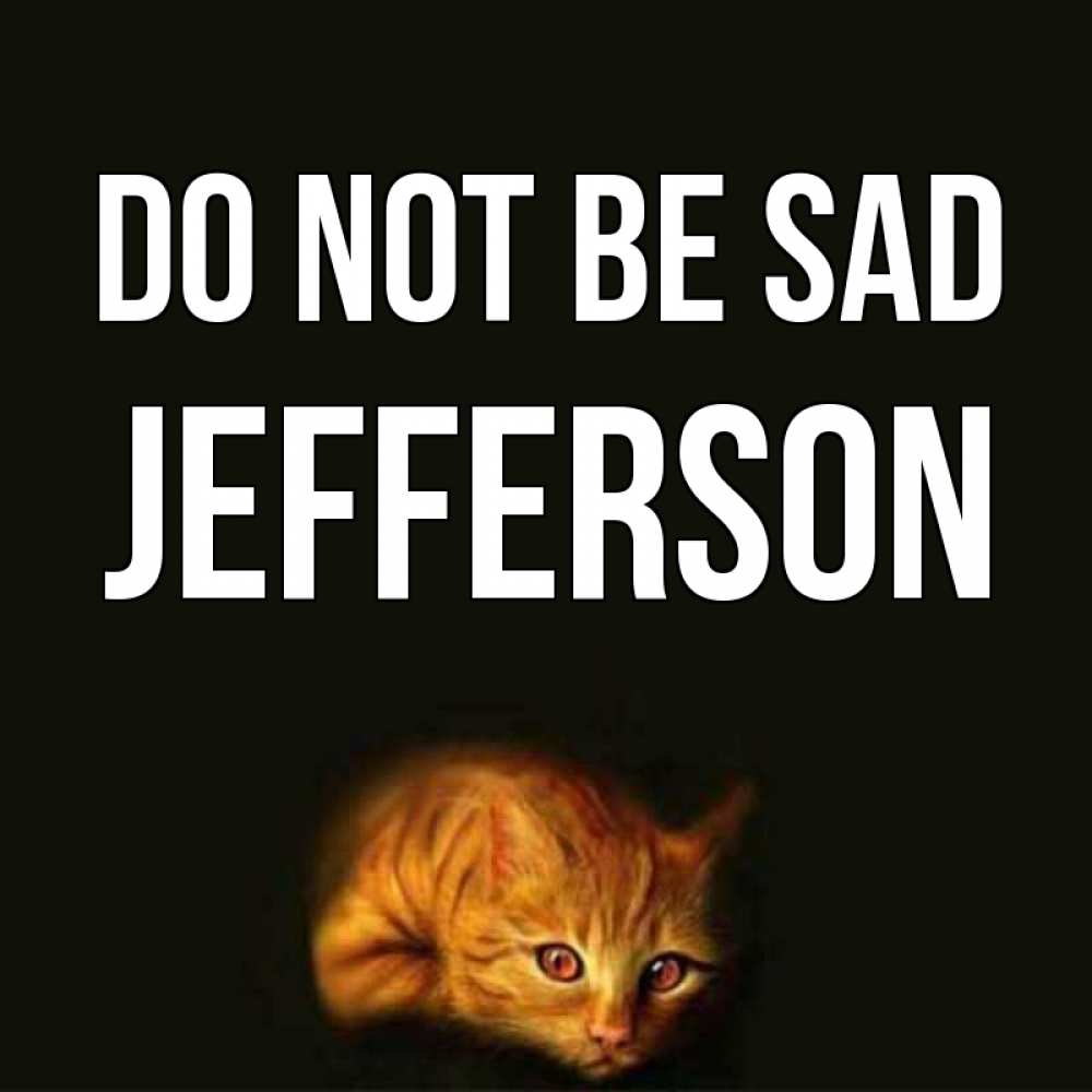 Greetings card с именем, Jefferson Do not be sad лежащий кот в темноте Greetings with text for free download 
