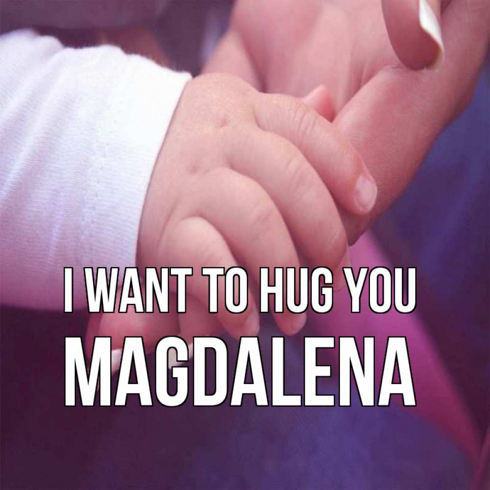 Greetings card с именем, Magdalena I want to hug you мама с ребенком Greetings with text for free download 