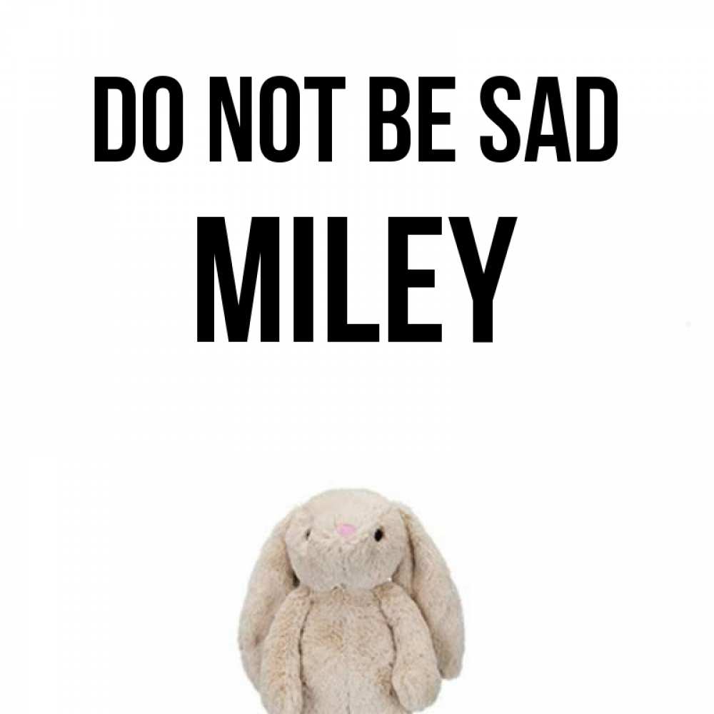 Greetings card с именем, Miley Do not be sad детская игрушка зайчика Greetings with text for free download 