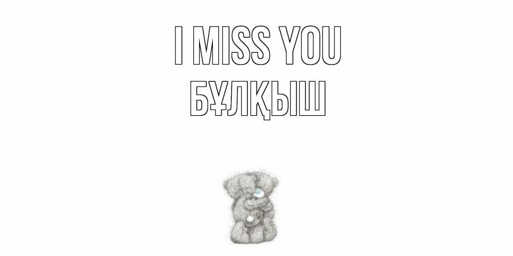 Greetings card с именем, Бұлқыш I miss you мишки Greetings with text for free download 