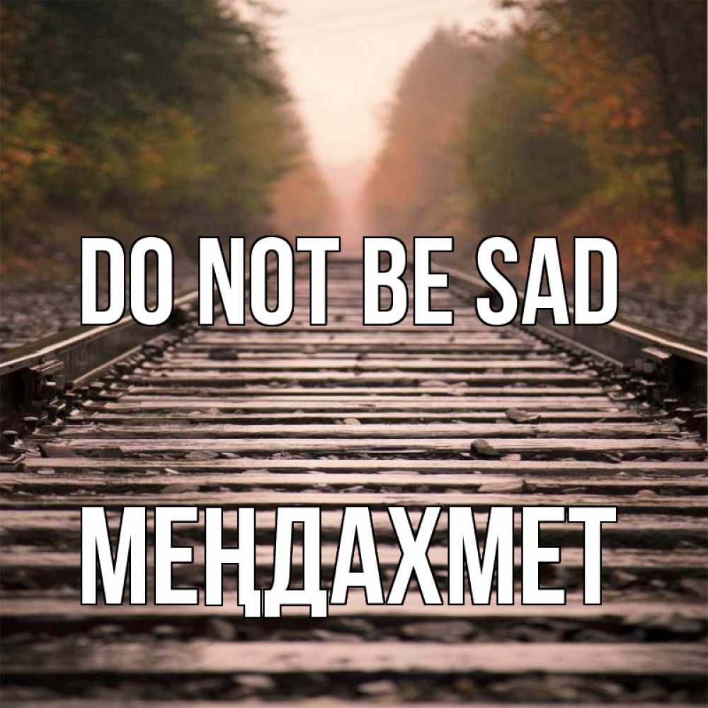 Greetings card с именем, МЕҢДАХМЕТ Do not be sad лес и железная дорога Greetings with text for free download 