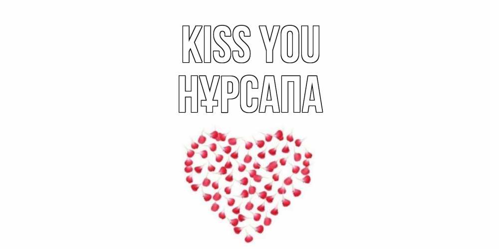Greetings card с именем, НҰРСАПА Kiss you сердце Greetings with text for free download 