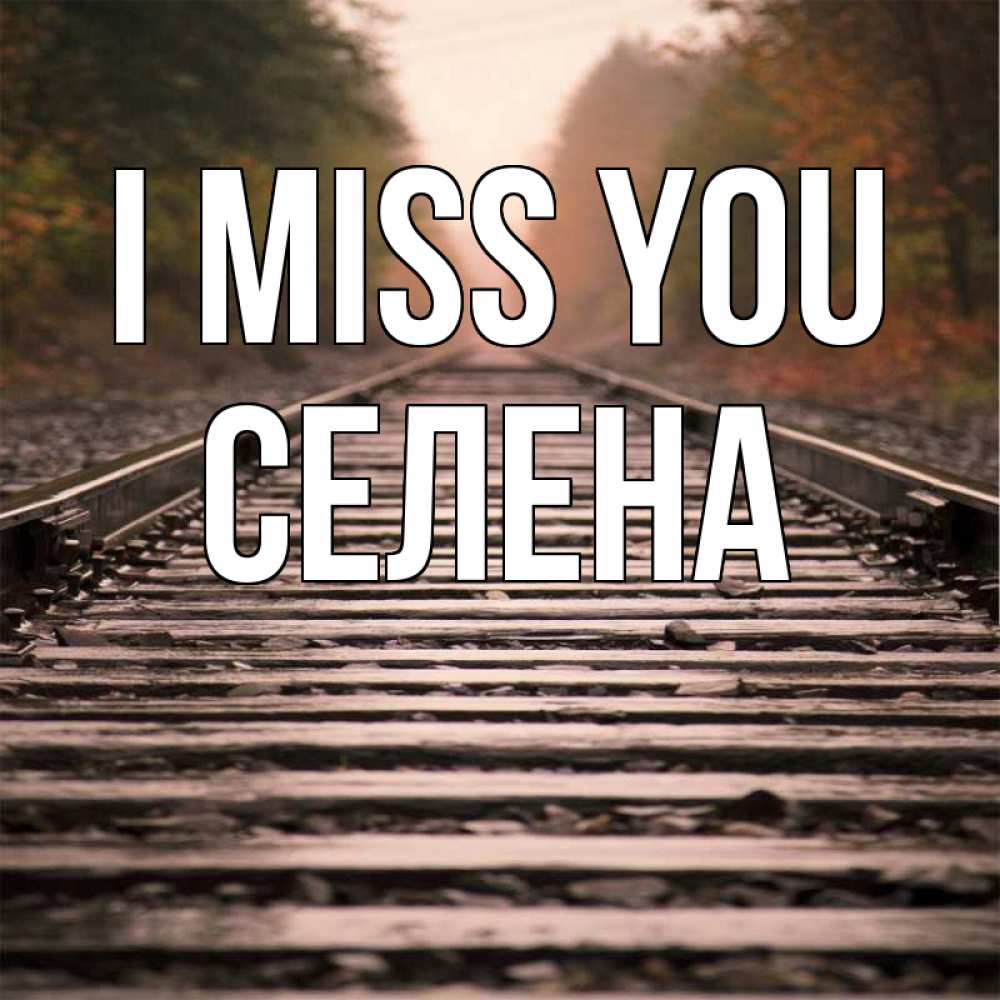 Greetings card с именем, Селена I miss you приезжай Greetings with text for free download 