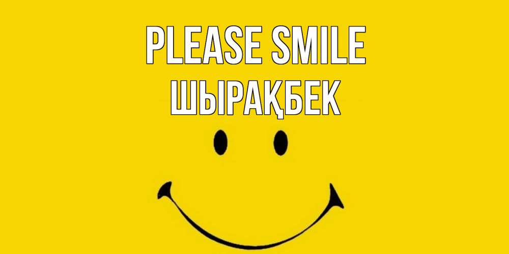 Greetings card с именем, ШЫРАҚБЕК Please smile радость и улыбка Greetings with text for free download 