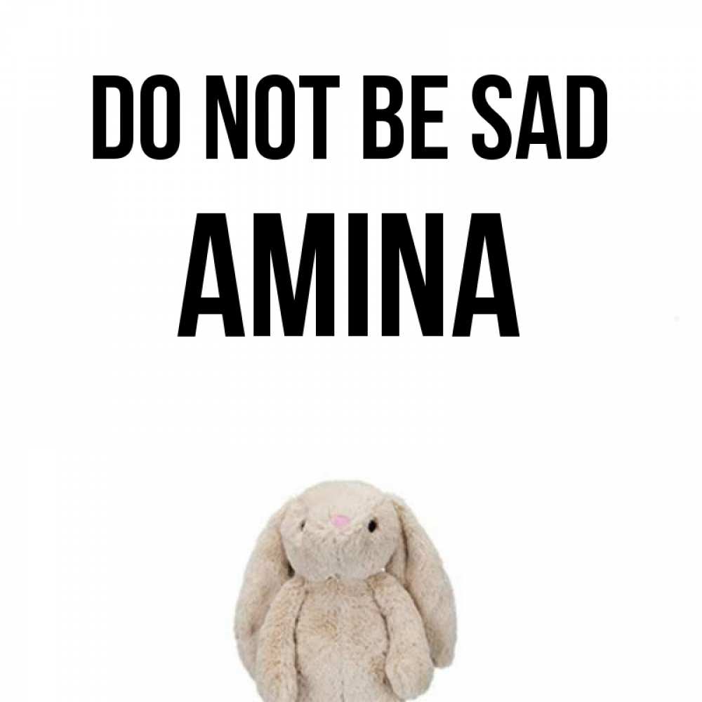 Greetings card с именем, Amina Do not be sad детская игрушка зайчика Greetings with text for free download 