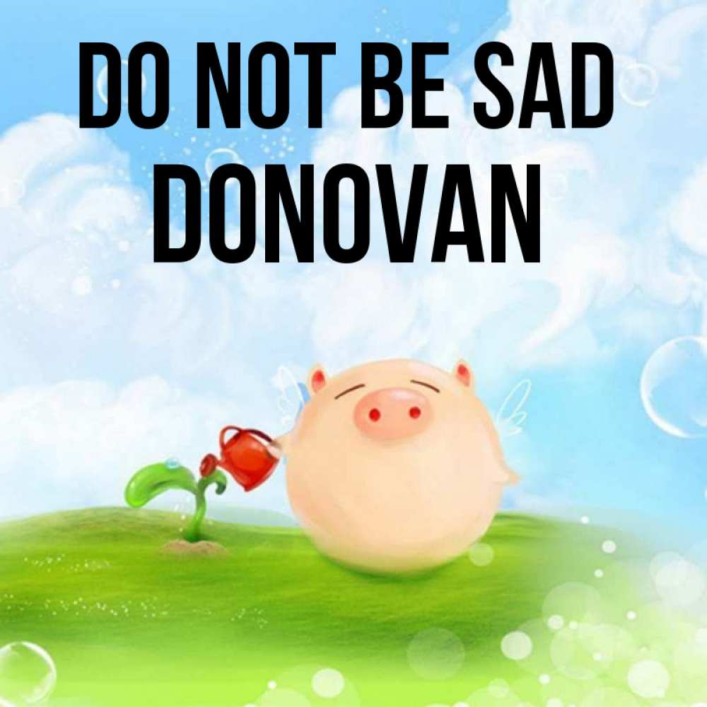 Greetings card с именем, Donovan Do not be sad поливает цветок порося Greetings with text for free download 