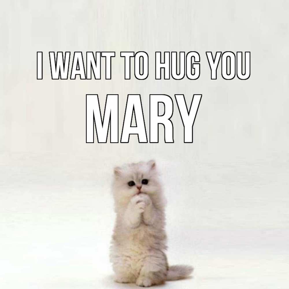 Greetings card с именем, Mary I want to hug you открытки с креативными подписями Greetings with text for free download 