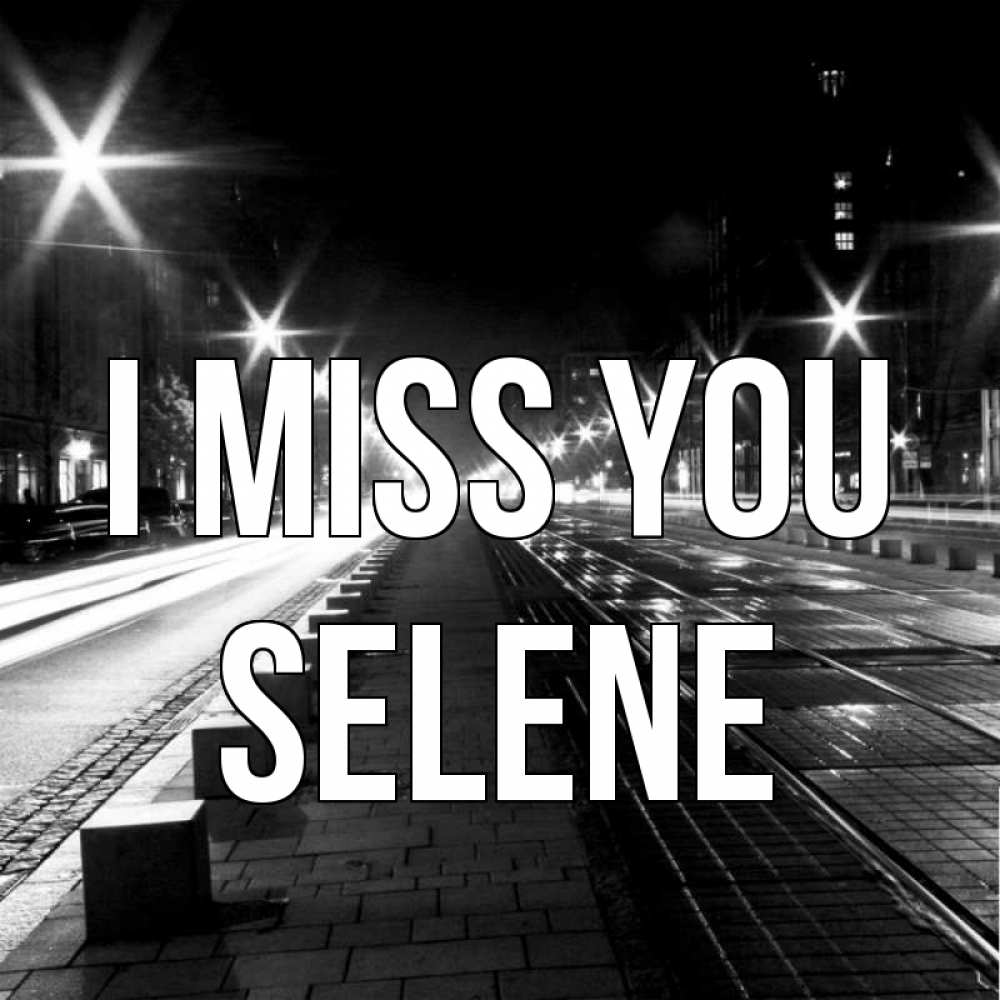 Greetings card с именем, Selene I miss you проспект Greetings with text for free download 