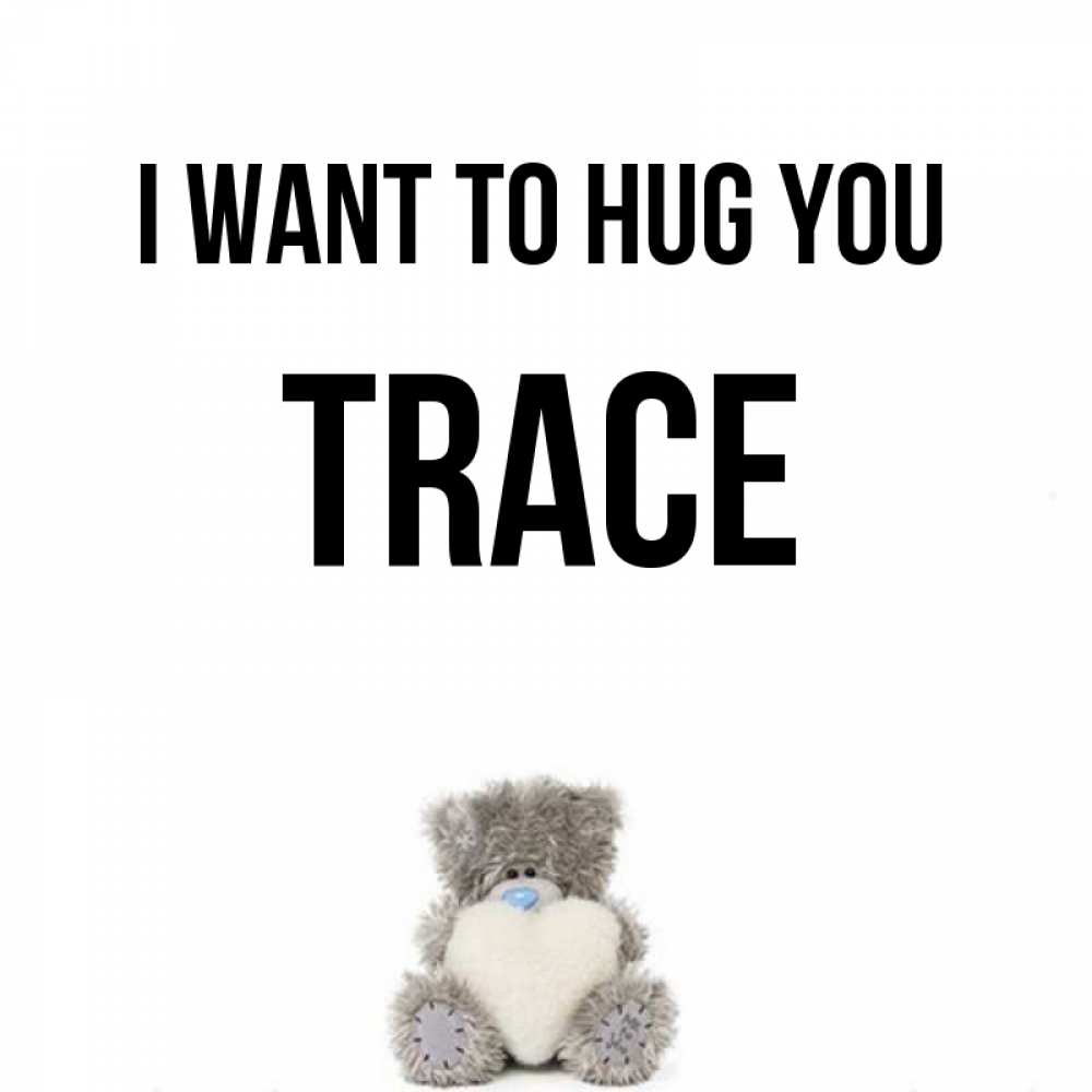 Greetings card с именем, Trace I want to hug you медвежонок с сердечком белого цвета Greetings with text for free download 