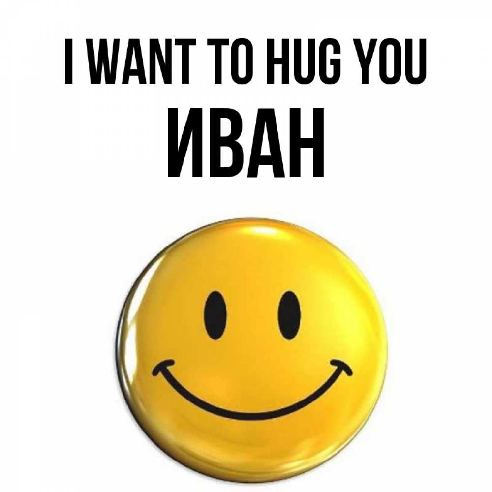 Greetings card с именем, Иван I want to hug you открытки которые можно подписывать онлайн по своему усмотрению бесплатно Greetings with text for free download 