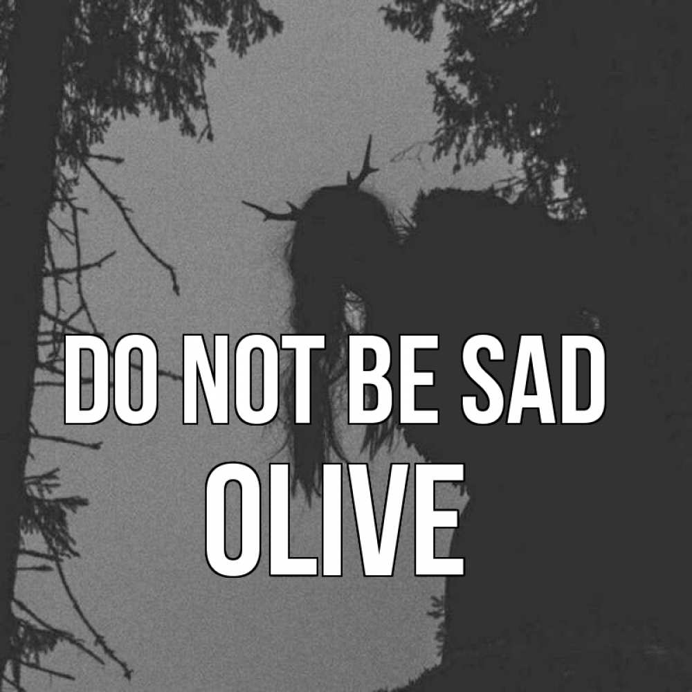 Greetings card с именем, Olive Do not be sad чудище лесное Greetings with text for free download 