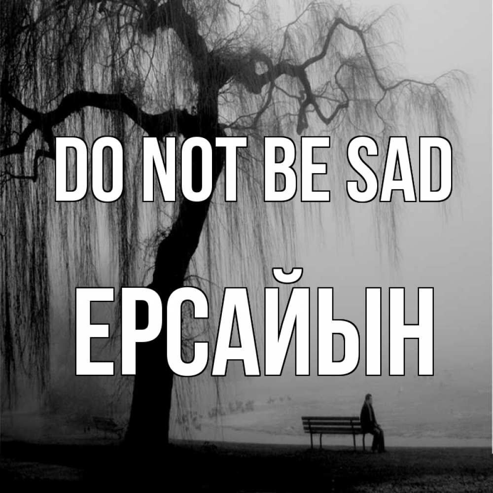 Greetings card с именем, Ерсайын Do not be sad висящие ветки дерева и лавочка под деревом Greetings with text for free download 