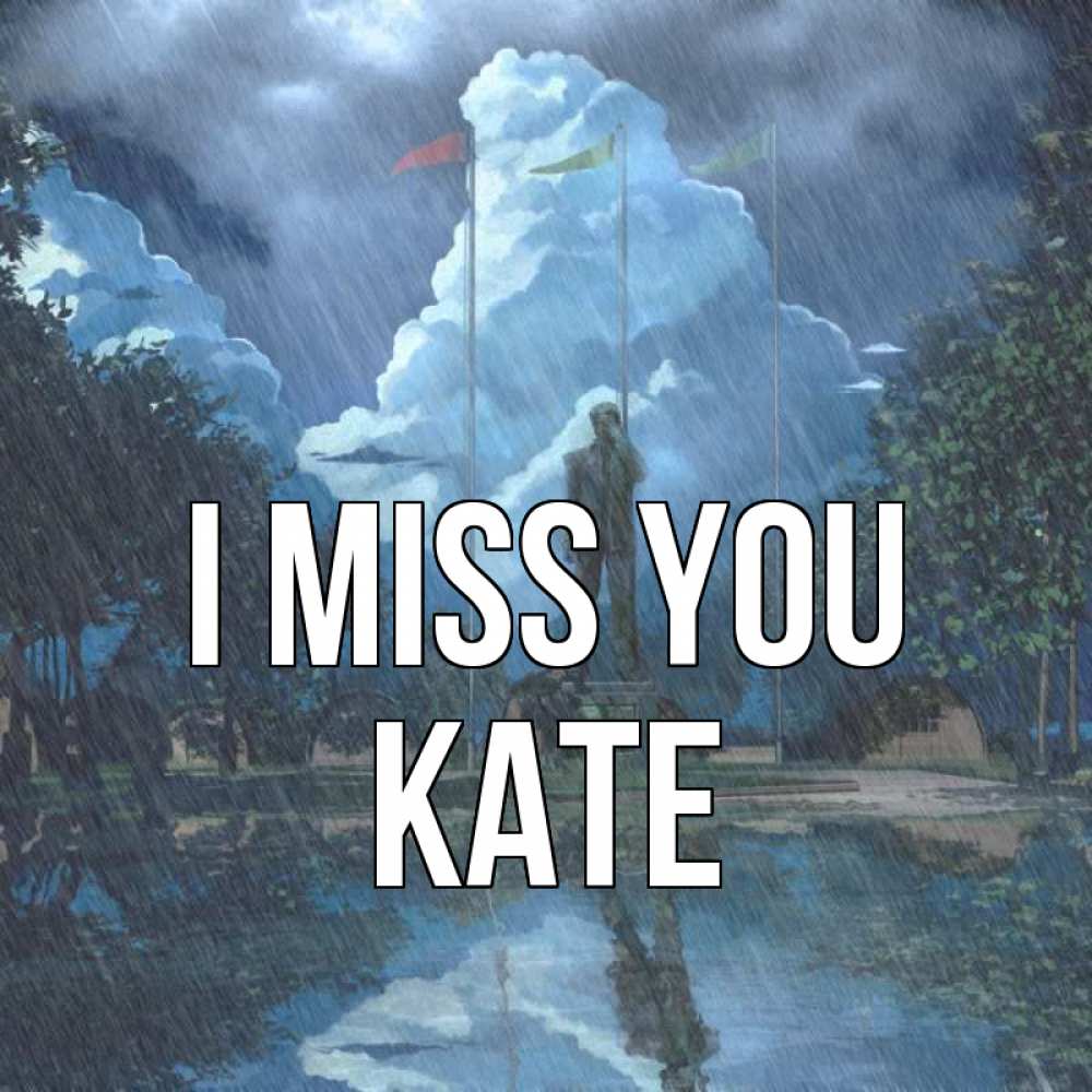 Greetings card с именем, Kate I miss you печалька Greetings with text for free download 