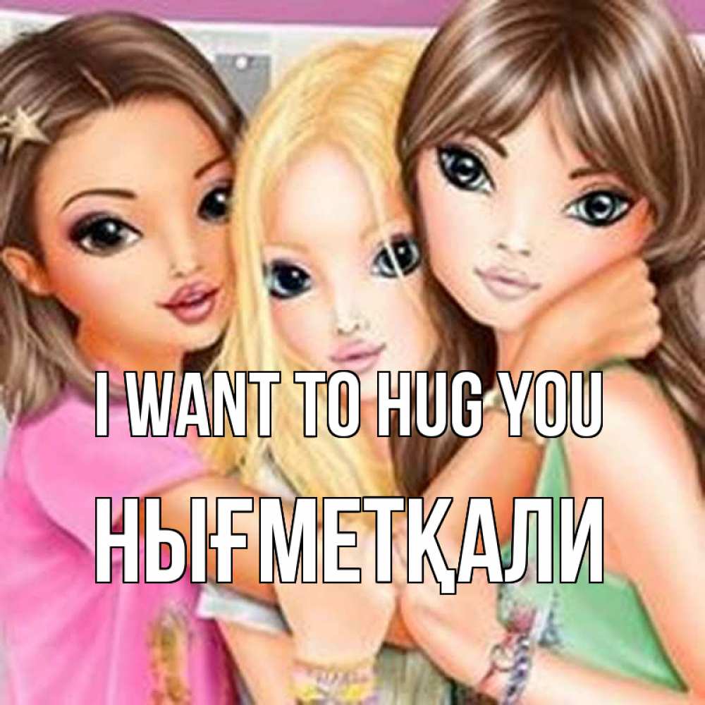 Greetings card с именем, НЫҒМЕТҚАЛИ I want to hug you красивые девчонки Greetings with text for free download 