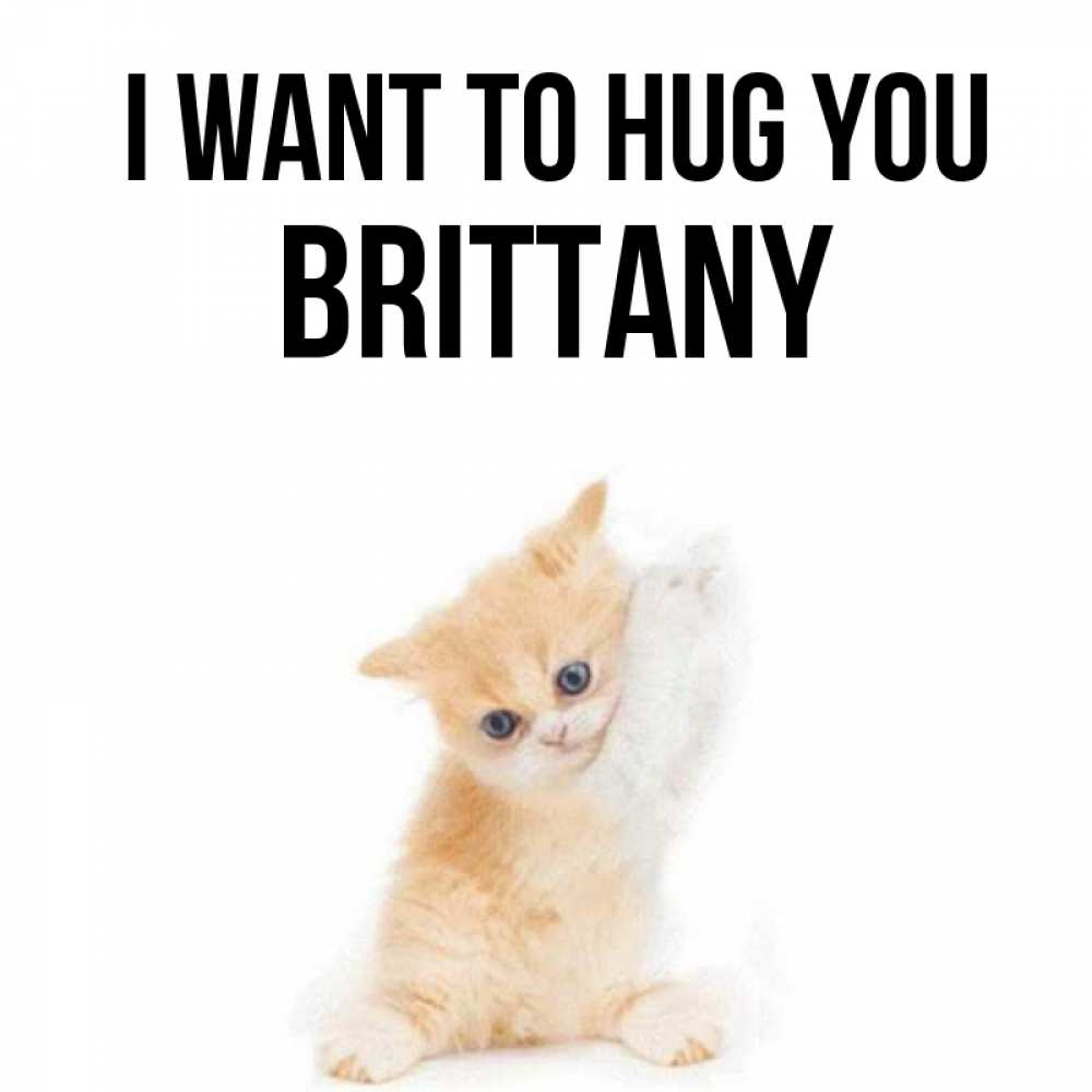 Greetings card с именем, Brittany I want to hug you я хочу очень скорее обнимаешек Greetings with text for free download 