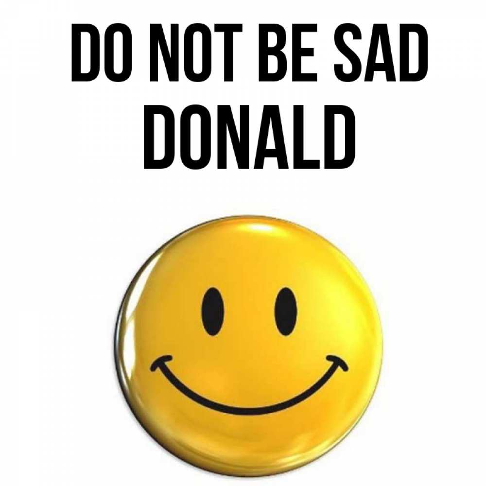 Greetings card с именем, Donald Do not be sad желаем всем позитива Greetings with text for free download 