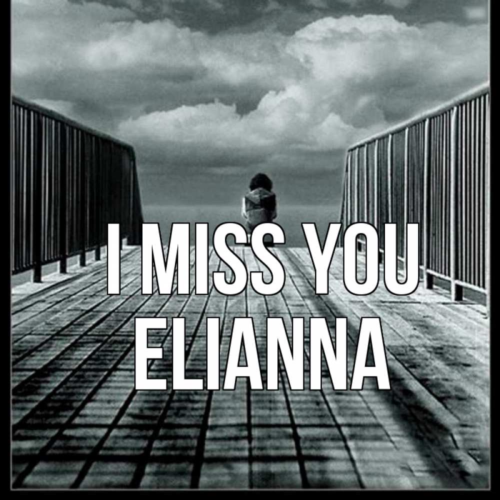 Greetings card с именем, Elianna I miss you грусть 2 Greetings with text for free download 