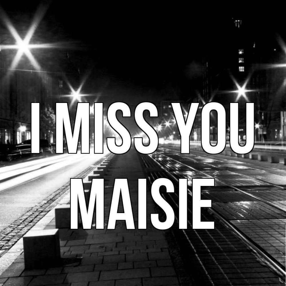 Greetings card с именем, Maisie I miss you проспект Greetings with text for free download 