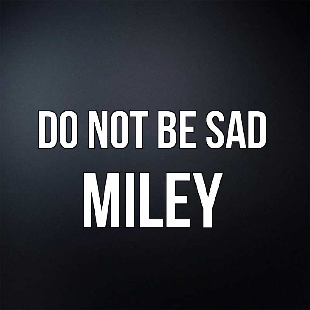 Greetings card с именем, Miley Do not be sad Градиент серый Greetings with text for free download 