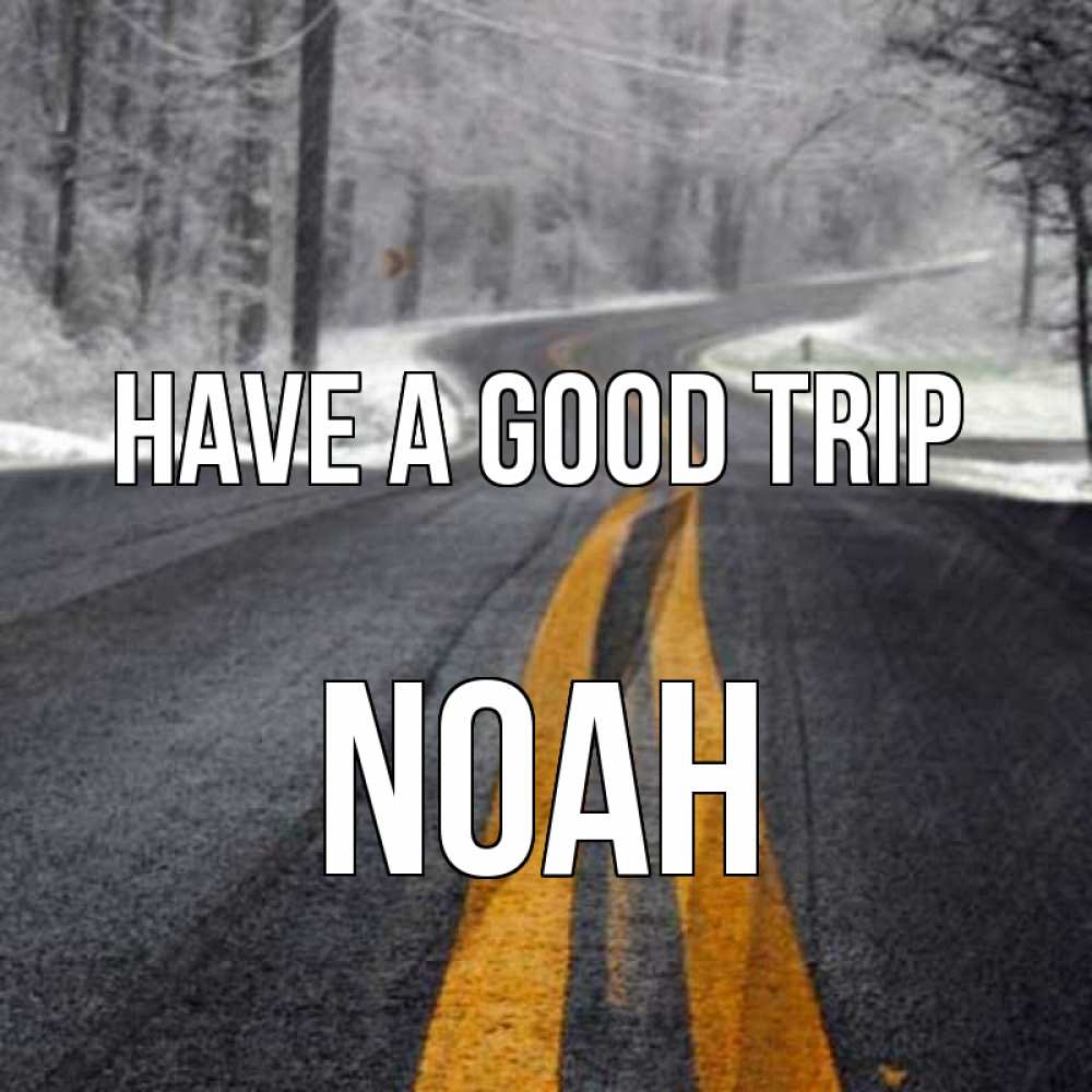 Greetings card с именем, Noah Have a good trip хорошего вам путешествия Greetings with text for free download 