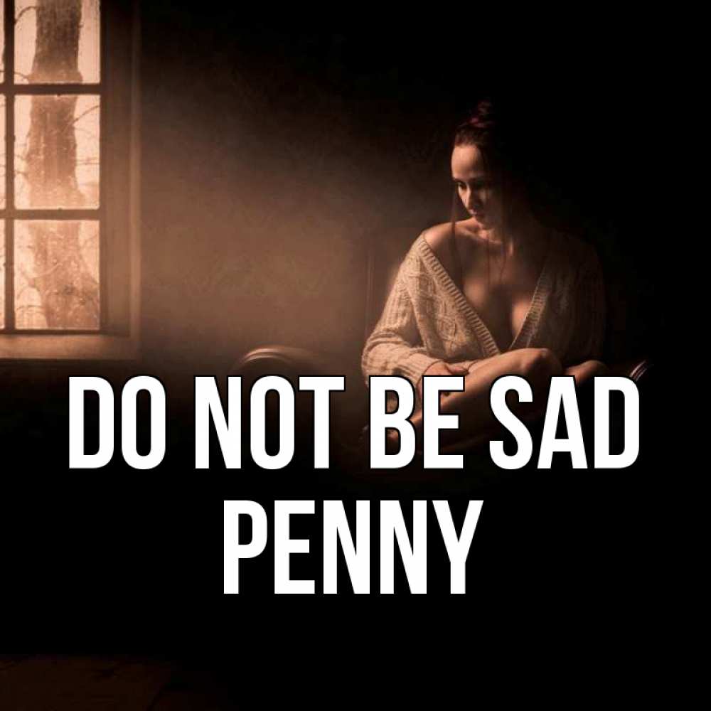 Greetings card с именем, Penny Do not be sad сидя у окна Greetings with text for free download 