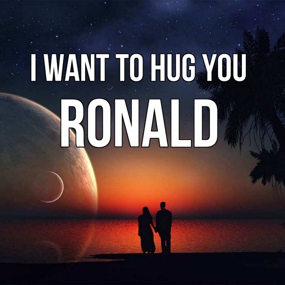 Greetings card с именем, Ronald I want to hug you восход спутников Greetings with text for free download 